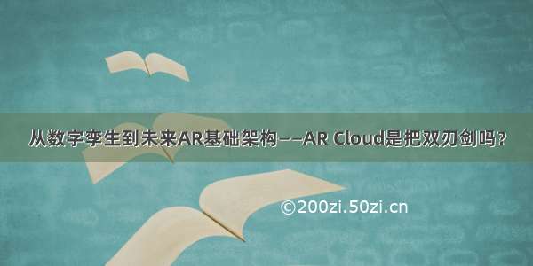 从数字孪生到未来AR基础架构——AR Cloud是把双刃剑吗？