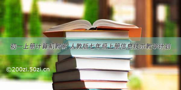 初一上册计算机教案 人教版七年级上册信息技术教学计划