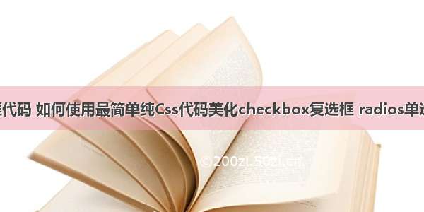 html滚动选择框代码 如何使用最简单纯Css代码美化checkbox复选框 radios单选框和滑动按钮...