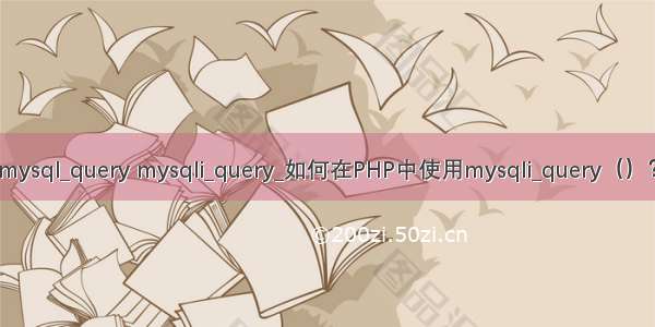 mysql_query mysqli_query_如何在PHP中使用mysqli_query（）？