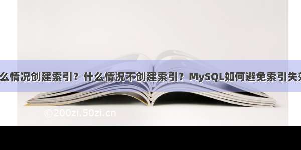 什么情况创建索引？什么情况不创建索引？MySQL如何避免索引失效？