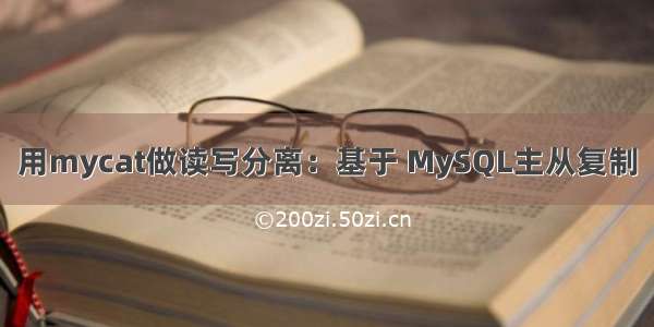 用mycat做读写分离：基于 MySQL主从复制