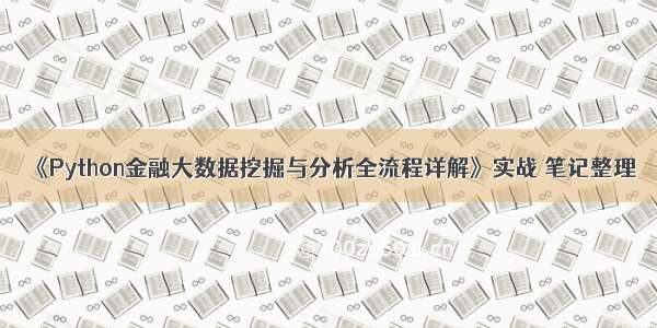 《Python金融大数据挖掘与分析全流程详解》实战 笔记整理