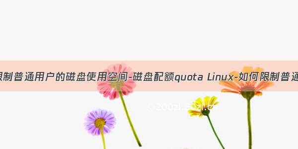 linux-如何限制普通用户的磁盘使用空间-磁盘配额quota Linux-如何限制普通用户的磁盘