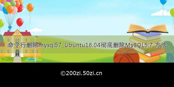 命令行删除mysql57_Ubuntu16.04彻底删除MySQL5.7 方法