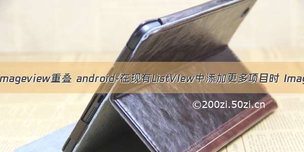 android 两个imageview重叠 android-在现有ListVIew中添加更多项目时 ImageView重叠