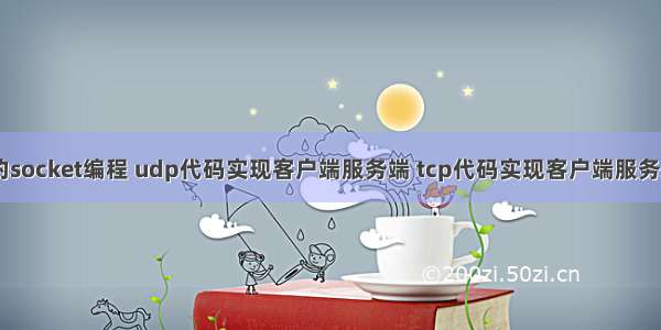 tcp与udp的socket编程 udp代码实现客户端服务端 tcp代码实现客户端服务端（单线程 