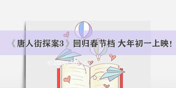 《唐人街探案3》回归春节档 大年初一上映！
