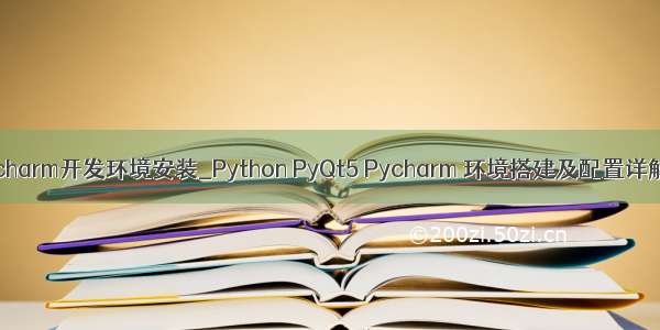 python环境及pycharm开发环境安装_Python PyQt5 Pycharm 环境搭建及配置详解（图文教程）...