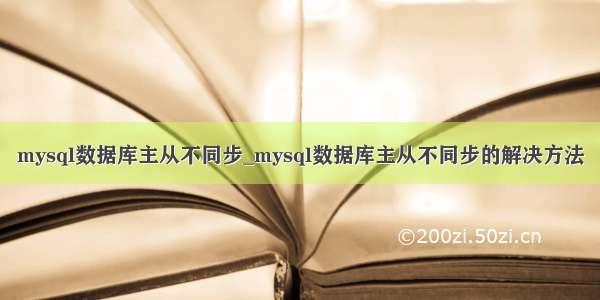 mysql数据库主从不同步_mysql数据库主从不同步的解决方法