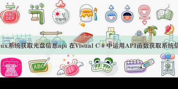 linux系统获取光盘信息api 在Visual C＃中运用API函数获取系统信息