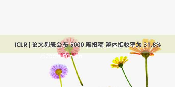 ICLR | 论文列表公布 5000 篇投稿 整体接收率为 31.8%