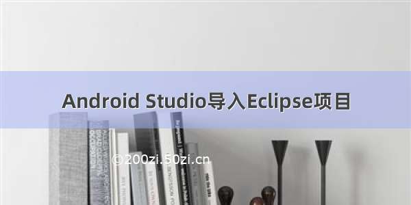 Android Studio导入Eclipse项目