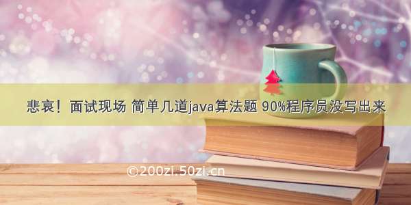 悲哀！面试现场 简单几道java算法题 90%程序员没写出来