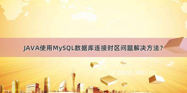 JAVA使用MySQL数据库连接时区问题解决方法？