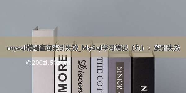 mysql模糊查询索引失效_MySql学习笔记（九）：索引失效