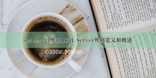 sql server死锁_SQL Server死锁定义和概述