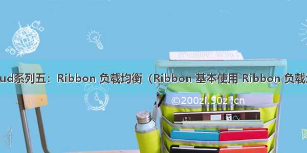 SpringCloud系列五：Ribbon 负载均衡（Ribbon 基本使用 Ribbon 负载均衡 自定义