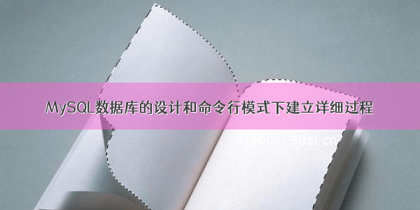 MySQL数据库的设计和命令行模式下建立详细过程