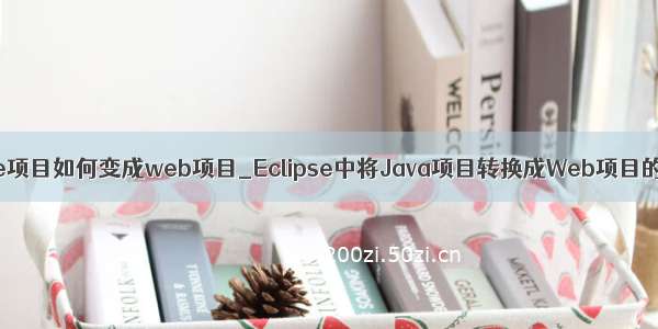 eclipse项目如何变成web项目_Eclipse中将Java项目转换成Web项目的方法