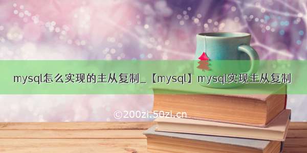 mysql怎么实现的主从复制_【mysql】mysql实现主从复制