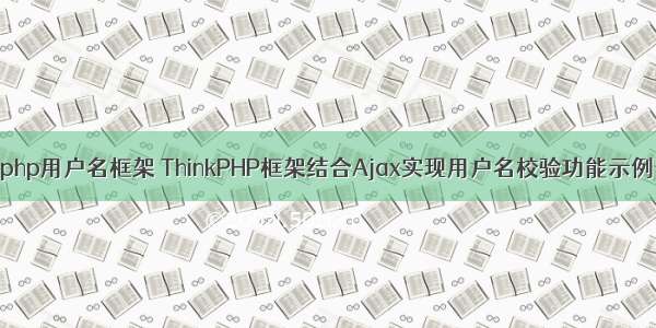 php用户名框架 ThinkPHP框架结合Ajax实现用户名校验功能示例