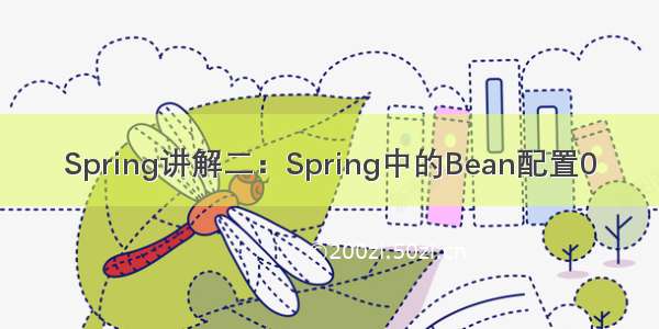 Spring讲解二：Spring中的Bean配置0