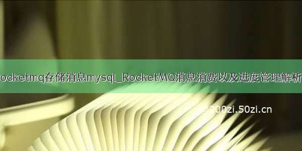 rocketmq存储消息mysql_RocketMQ消息消费以及进度管理解析