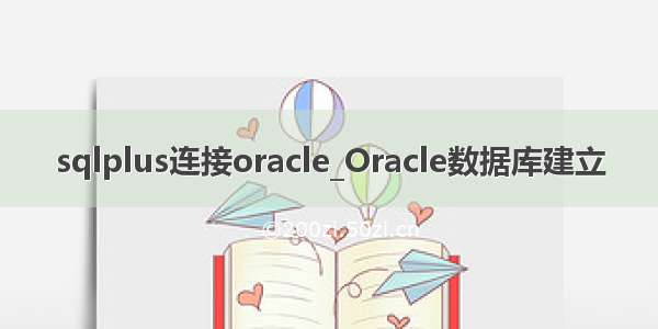 sqlplus连接oracle_Oracle数据库建立