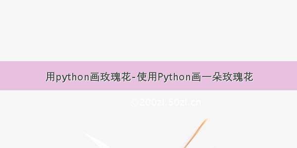 用python画玫瑰花-使用Python画一朵玫瑰花