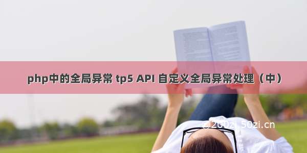 php中的全局异常 tp5 API 自定义全局异常处理（中）