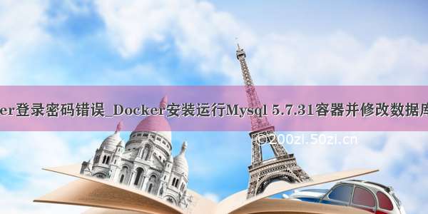 docker登录密码错误_Docker安装运行Mysql 5.7.31容器并修改数据库密码