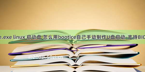 bootice.exe linux 启动盘 怎么用bootice自己手动制作U盘启动-支持BIOS+UEFI