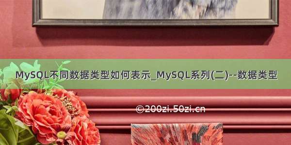 MySQL不同数据类型如何表示_MySQL系列(二)--数据类型