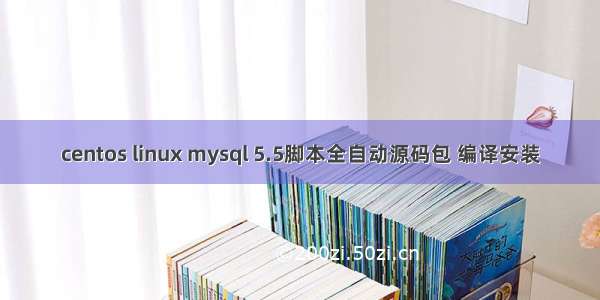 centos linux mysql 5.5脚本全自动源码包 编译安装