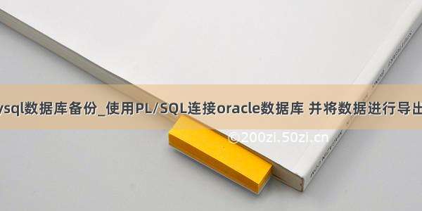 oracle sql 导入mysql数据库备份_使用PL/SQL连接oracle数据库 并将数据进行导出备份和导入恢复...