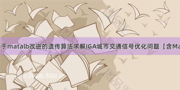 【优化求解】基于matalb改进的遗传算法求解IGA城市交通信号优化问题【含Matlab源码 215期】