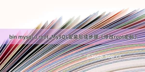 bin mysql u root_MySQL安装后续步骤（修改root密码）