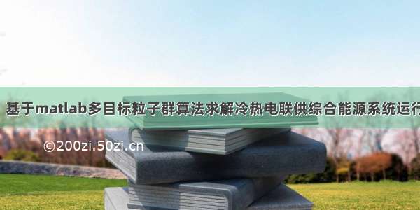 【优化运行】基于matlab多目标粒子群算法求解冷热电联供综合能源系统运行优化问题【含