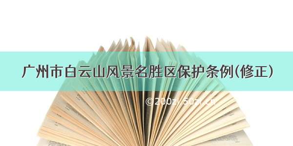 广州市白云山风景名胜区保护条例(修正)