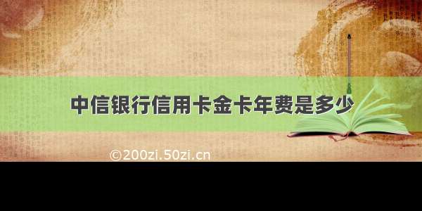 中信银行信用卡金卡年费是多少