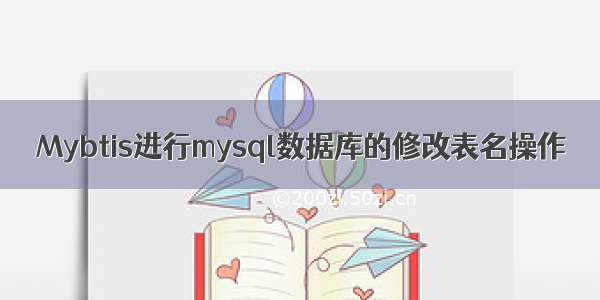 Mybtis进行mysql数据库的修改表名操作