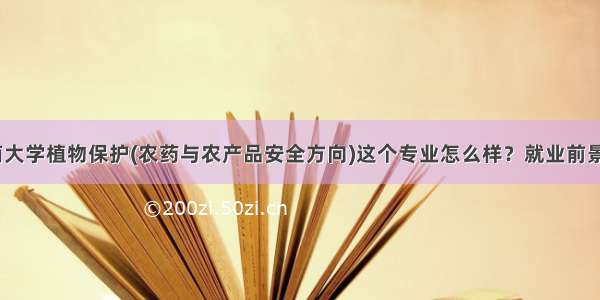 海南大学植物保护(农药与农产品安全方向)这个专业怎么样？就业前景呢？