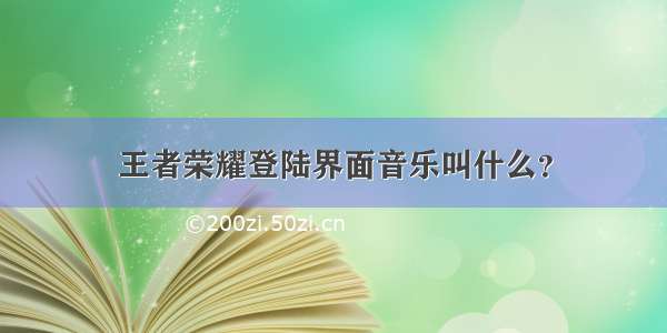 王者荣耀登陆界面音乐叫什么？