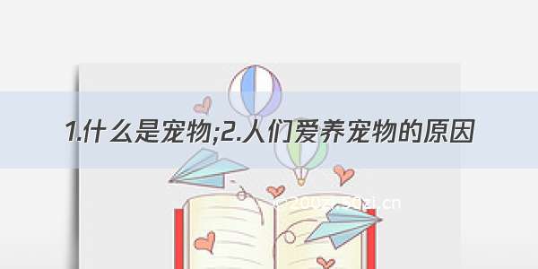 1.什么是宠物;2.人们爱养宠物的原因