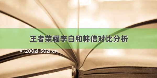 王者荣耀李白和韩信对比分析