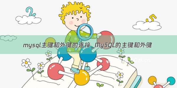 mysql主键和外键的连接_MySQL的主键和外键