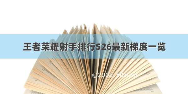 王者荣耀射手排行S26最新梯度一览