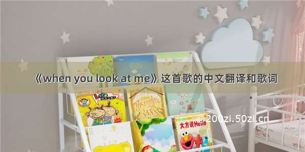 《when you look at me》这首歌的中文翻译和歌词