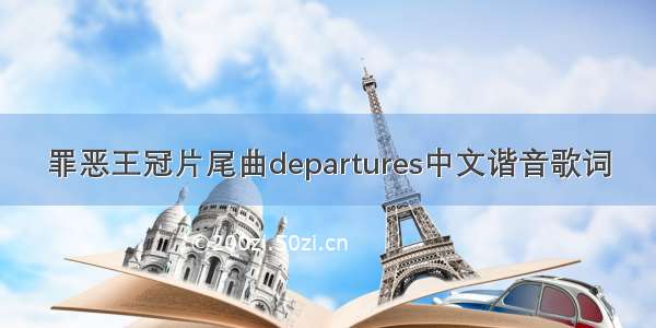 罪恶王冠片尾曲departures中文谐音歌词